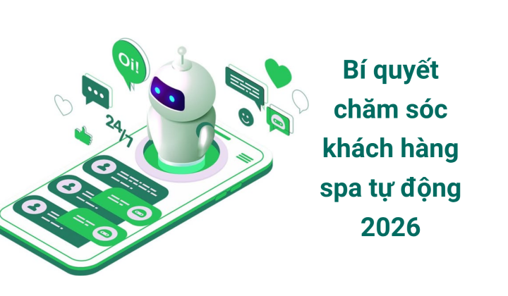 Bí quyết chăm sóc khách hàng spa tự động 2026: Giải pháp tối ưu thời gian và tăng tỷ lệ đặt lịch